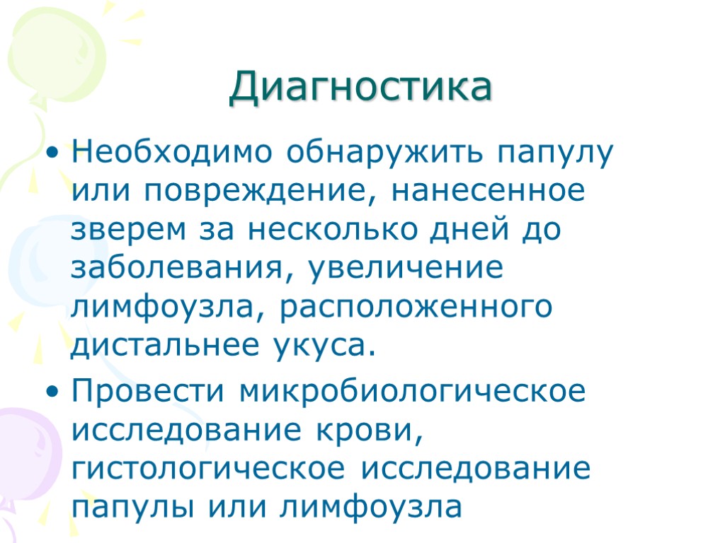 Диагностика Необходимо обнаружить папулу или повреждение, нанесенное зверем за несколько дней до заболевания, увеличение